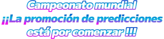 Campeonato mundial ¡¡La promoción de predicciones está por comenzar!!
