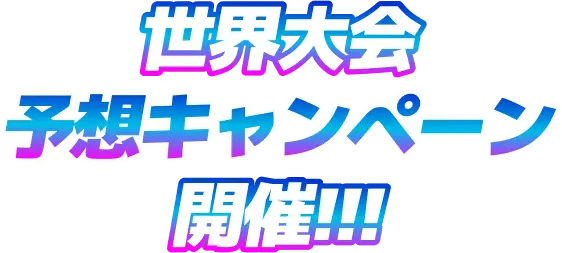 世界大会予想キャンペーン開催!!!