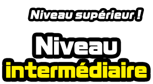 Niveau supérieur ! Niveau intermédiaire
